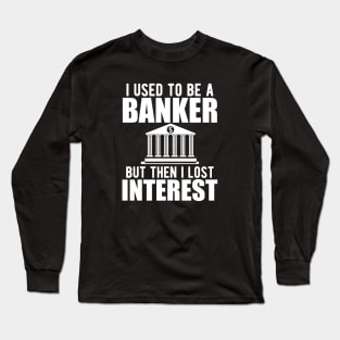 Investment banker - I used to be a banker but I lost interest w Long Sleeve T-Shirt